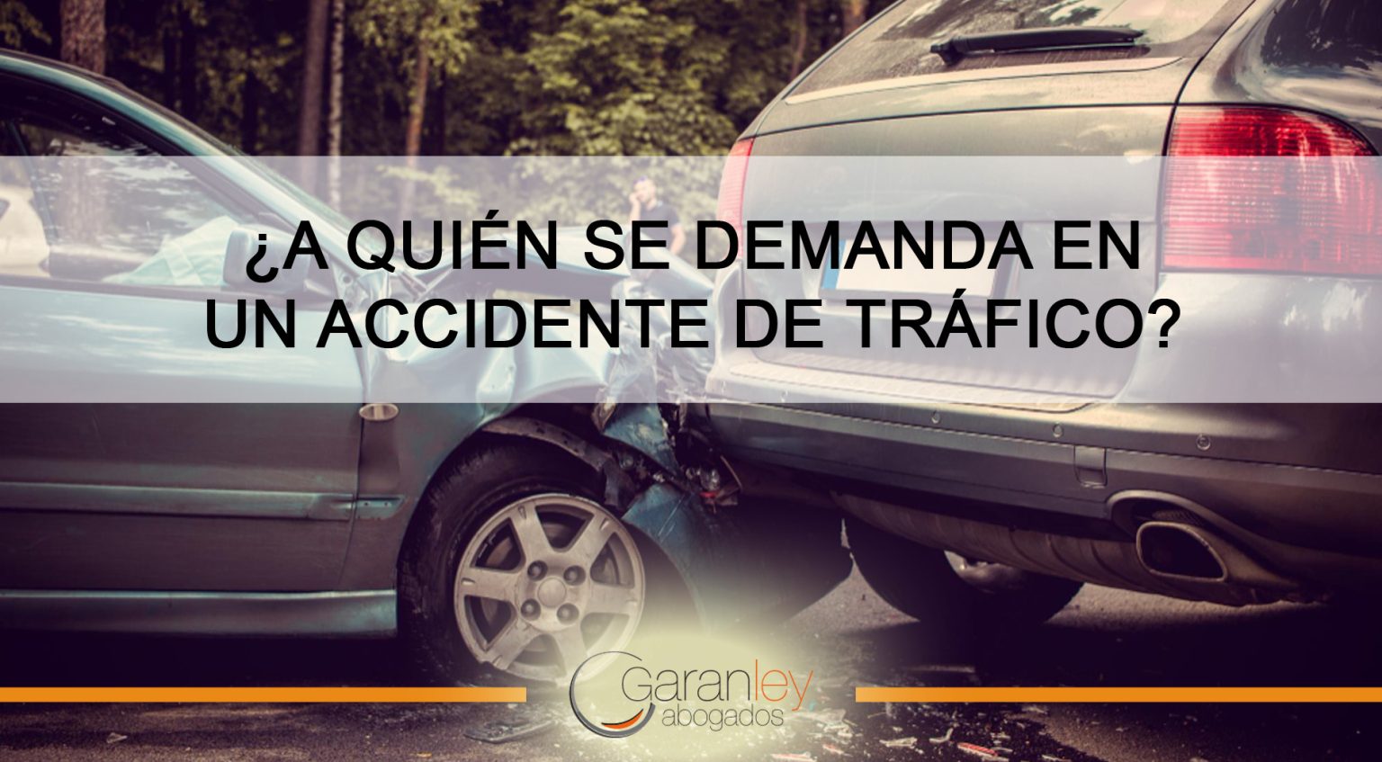 ¿A quién se demanda en un accidente de tráfico? | Garanley Abogados