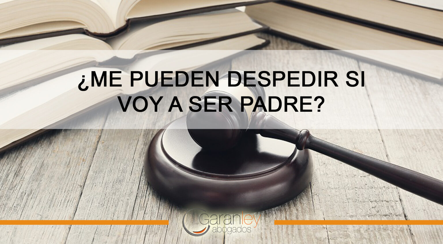¿Me pueden despedir si voy a ser padre? Garanley Abogados